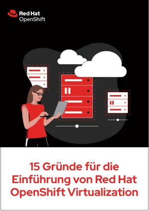 15&nbsp;Gründe für die Einführung von Red&nbsp;Hat OpenShift Virtualization