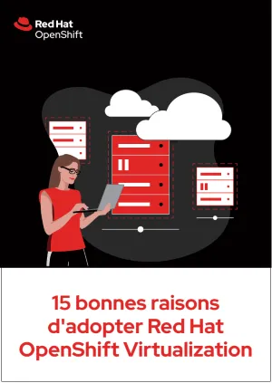 15&nbsp;bonnes raisons d'adopter Red&nbsp;Hat OpenShift&nbsp;Virtualization