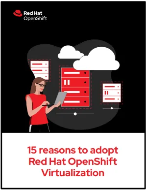 15 reasons to adopt Red Hat OpenShift Virtualization
